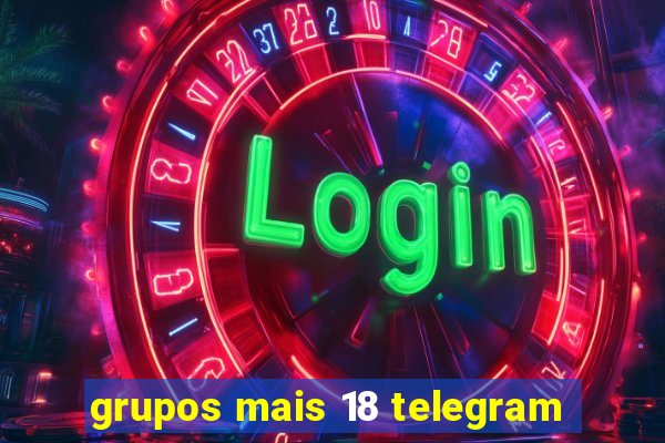 grupos mais 18 telegram